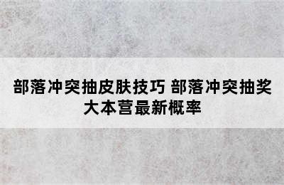 部落冲突抽皮肤技巧 部落冲突抽奖大本营最新概率